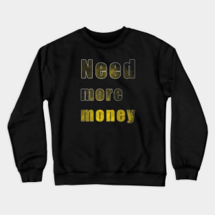 Need more money Crewneck Sweatshirt